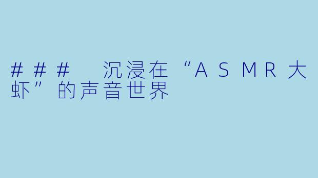 ### 沉浸在“ASMR大虾”的声音世界