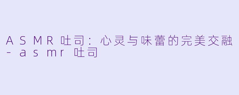 ASMR吐司:心灵与味蕾的完美交融