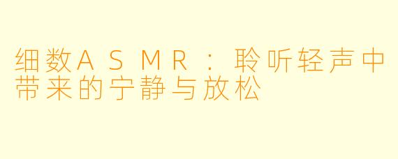 细数ASMR：聆听轻声中带来的宁静与放松