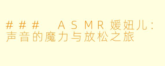 ### ASMR媛妞儿：声音的魔力与放松之旅