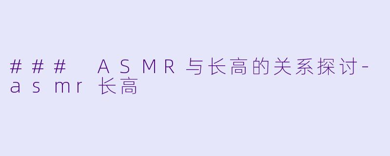 ### ASMR与长高的关系探讨