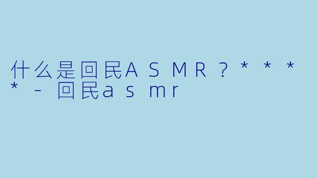 什么是回民ASMR?****