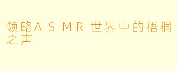 领略ASMR世界中的梧桐之声