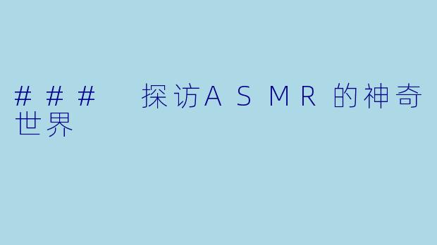 ### 探访ASMR的神奇世界