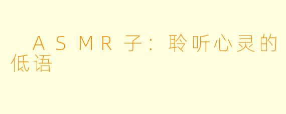 ASMR子:聆听心灵的低语