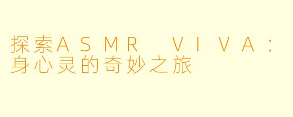 探索ASMR VIVA:身心灵的奇妙之旅
