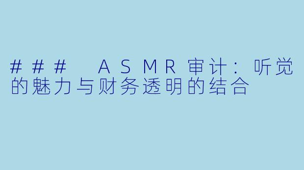 ### ASMR审计：听觉的魅力与财务透明的结合