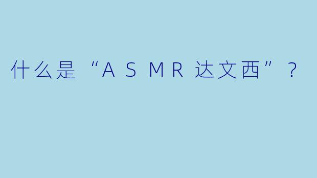 什么是“ASMR达文西”?