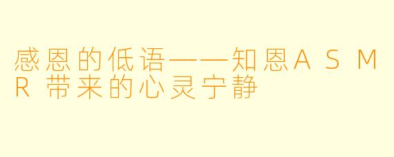 感恩的低语——知恩ASMR带来的心灵宁静