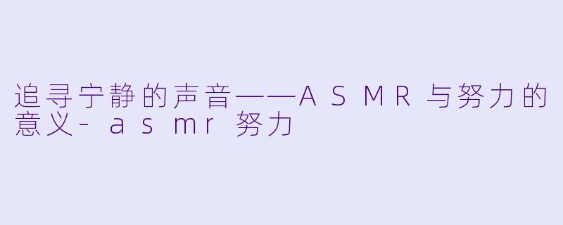 追寻宁静的声音——ASMR与努力的意义-asmr努力