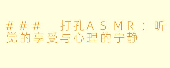### 打孔ASMR：听觉的享受与心理的宁静