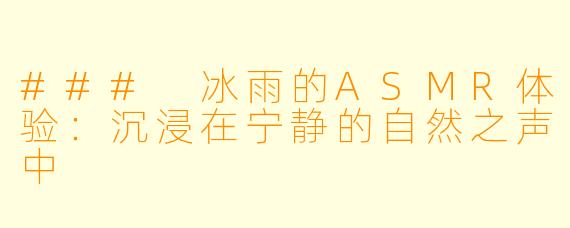 ### 冰雨的ASMR体验：沉浸在宁静的自然之声中