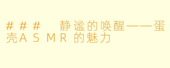 ### 静谧的唤醒——蛋壳ASMR的魅力