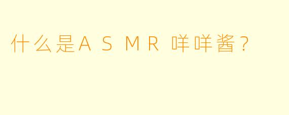 什么是ASMR咩咩酱?