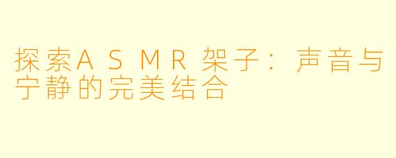 探索ASMR架子：声音与宁静的完美结合
