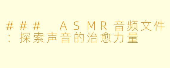 ### ASMR音频文件：探索声音的治愈力量