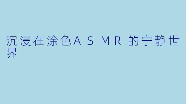 沉浸在涂色ASMR的宁静世界
