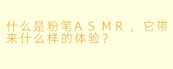 什么是粉笔ASMR,它带来什么样的体验?