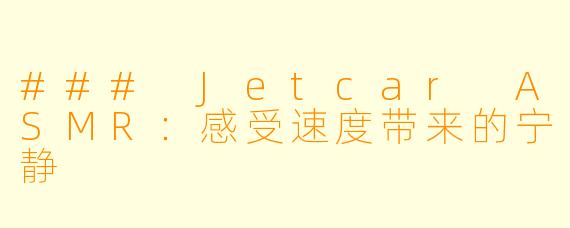 ### Jetcar ASMR：感受速度带来的宁静