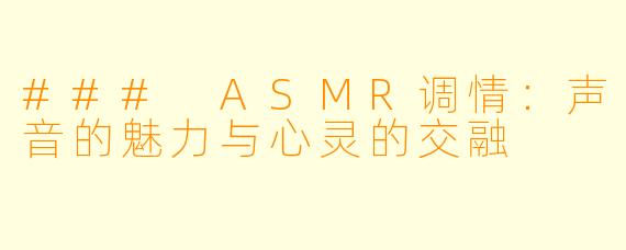 ### ASMR调情：声音的魅力与心灵的交融