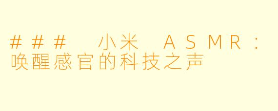 ### 小米 ASMR：唤醒感官的科技之声