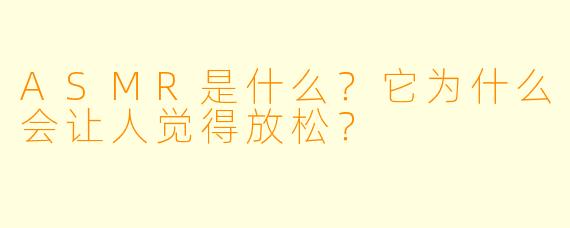 ASMR是什么?它为什么会让人觉得放松?