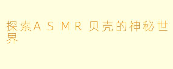 探索ASMR贝壳的神秘世界