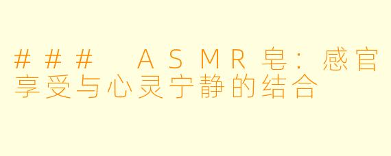 ### ASMR皂：感官享受与心灵宁静的结合