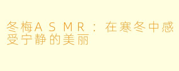 冬梅ASMR：在寒冬中感受宁静的美丽