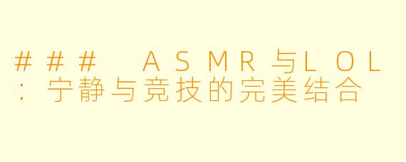### ASMR与LOL：宁静与竞技的完美结合