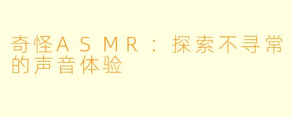 奇怪ASMR：探索不寻常的声音体验