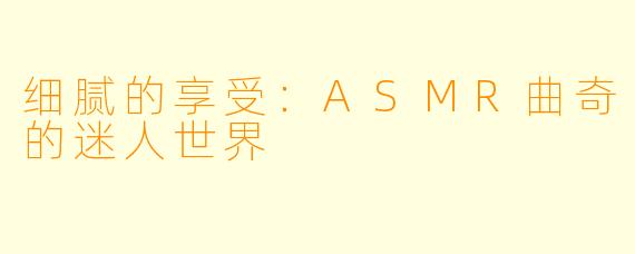 细腻的享受：ASMR曲奇的迷人世界