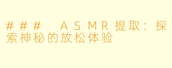 ### ASMR提取:探索神秘的放松体验