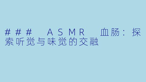 ### ASMR 血肠：探索听觉与味觉的交融