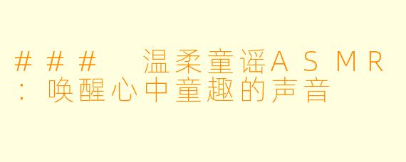 ### 温柔童谣ASMR：唤醒心中童趣的声音