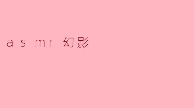 什么是ASMR幻影,它与传统的ASMR有何不同?****