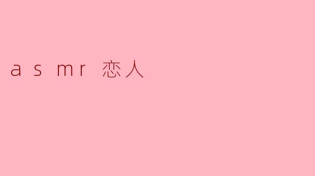### 噪音中的温暖——ASMR恋人带来的独特体验