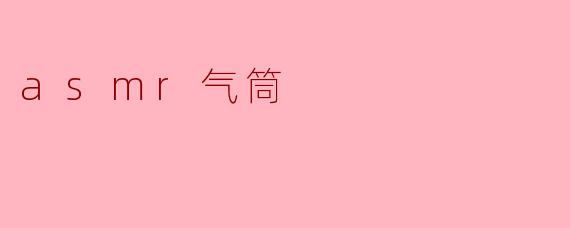 探索ASMR气筒的奇妙世界