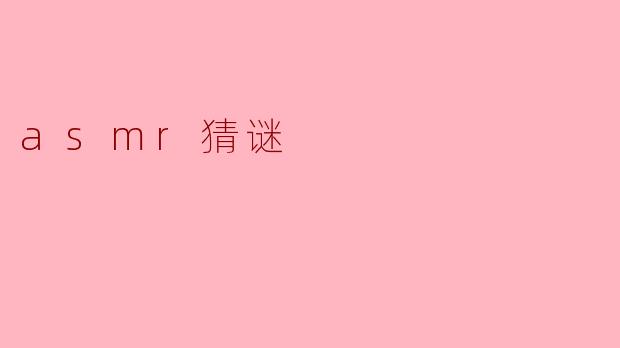 探索ASMR猜谜的奇妙世界