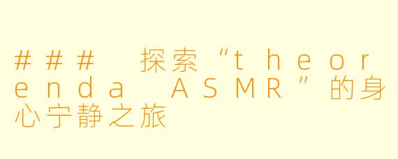 ### 探索“theorenda ASMR”的身心宁静之旅