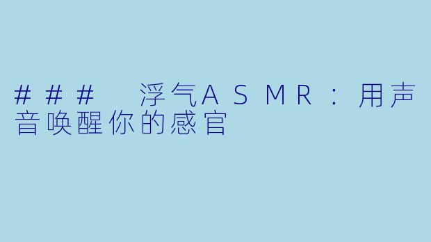 ### 浮气ASMR：用声音唤醒你的感官