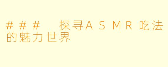 ### 探寻ASMR吃法的魅力世界