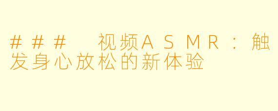 ### 视频ASMR：触发身心放松的新体验
