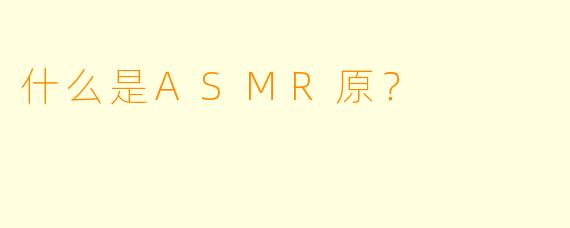 什么是ASMR原?
