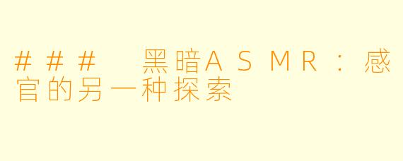 ### 黑暗ASMR：感官的另一种探索