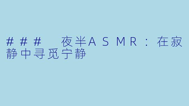 ### 夜半ASMR：在寂静中寻觅宁静