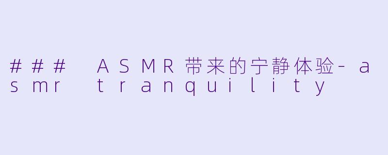 ### ASMR带来的宁静体验