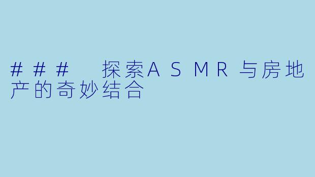 ### 探索ASMR与房地产的奇妙结合