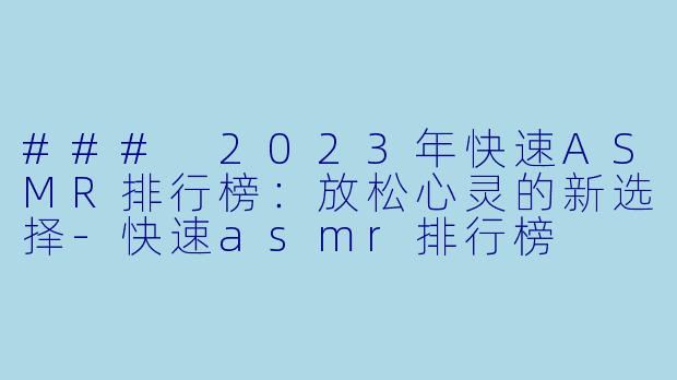 ### 2023年快速ASMR排行榜：放松心灵的新选择