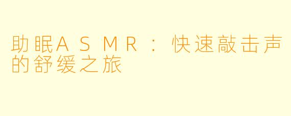助眠ASMR：快速敲击声的舒缓之旅